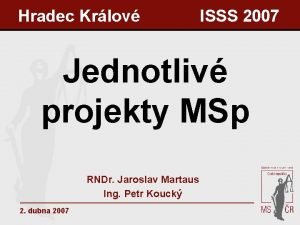 Hradec Krlov ISSS 2007 Jednotliv projekty MSp RNDr