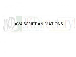 JAVA SCRIPT ANIMATIONS JAVA SCRIPT ANIMATIONS You can