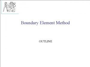 Boundary Element Method OUTLINE Motivation Laplaces equation with
