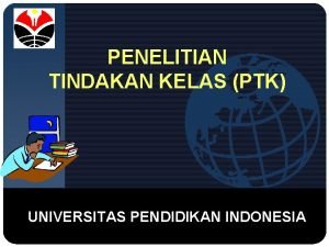 Company LOGO PENELITIAN TINDAKAN KELAS PTK UNIVERSITAS PENDIDIKAN