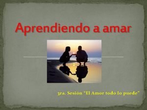 Aprendiendo a amar 3 ra Sesin El Amor