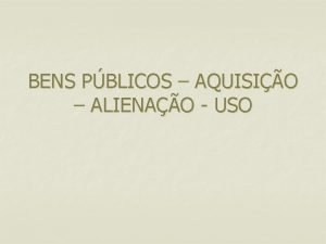 BENS PBLICOS AQUISIO ALIENAO USO n n Imprescritibilidade