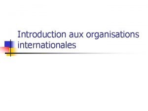 Introduction aux organisations internationales Questce quune organisation internationale