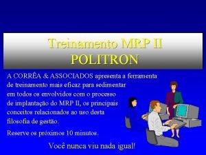 Treinamento MRP II POLITRON A CORRA ASSOCIADOS apresenta