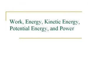 Work Energy Kinetic Energy Potential Energy and Power