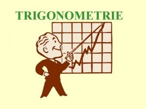 TRIGONOMETRIE Objectifs Dans un triangle rectangle il faut