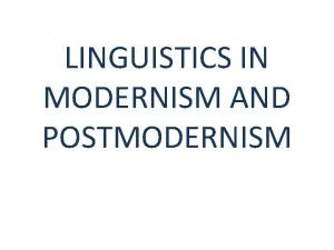 LINGUISTICS IN MODERNISM AND POSTMODERNISM Why did linguistics