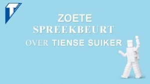 ZOETE SPREEKBEURT OVER TIENSE SUIKER Overzicht 1 De