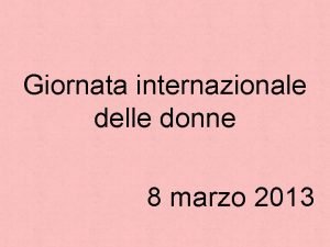 Giornata internazionale delle donne 8 marzo 2013 Festa