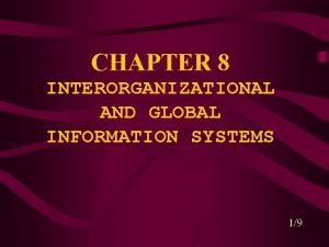 CHAPTER 8 INTERORGANIZATIONAL AND GLOBAL INFORMATION SYSTEMS 19