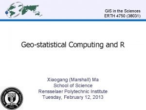 GIS in the Sciences ERTH 4750 38031 Geostatistical