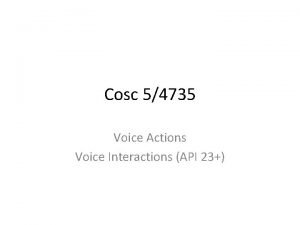 Cosc 54735 Voice Actions Voice Interactions API 23