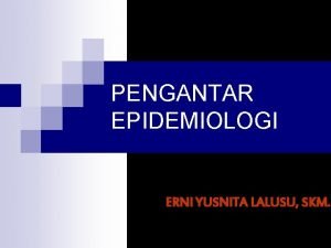 PENGANTAR EPIDEMIOLOGI ERNI YUSNITA LALUSU SKM BAB I