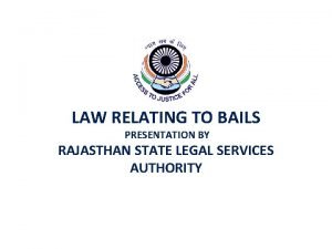 LAW RELATING TO BAILS PRESENTATION BY RAJASTHAN STATE