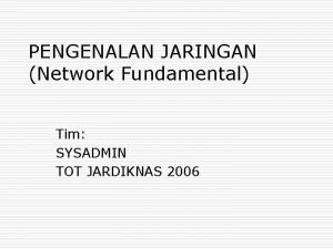 PENGENALAN JARINGAN Network Fundamental Tim SYSADMIN TOT JARDIKNAS