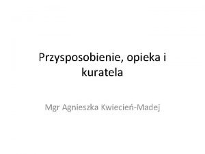 Przysposobienie opieka i kuratela Mgr Agnieszka KwiecieMadej Przysposobienie