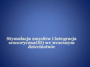 Stymulacja zmysw i integracja sensorycznaSI we wczesnym dziecistwie