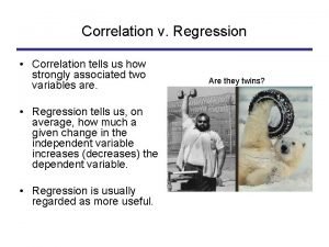 Correlation v Regression Correlation tells us how strongly