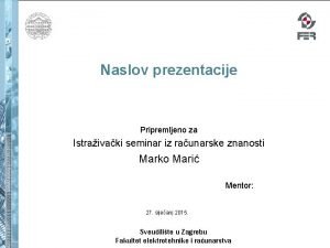 Naslov prezentacije Pripremljeno za Istraivaki seminar iz raunarske