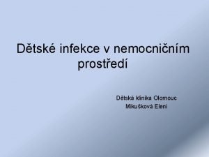 Dtsk infekce v nemocninm prosted Dtsk klinika Olomouc