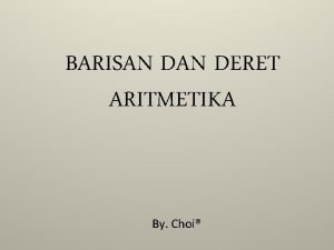 BARISAN DERET ARITMETIKA By Choi A Barisan Aritmetika