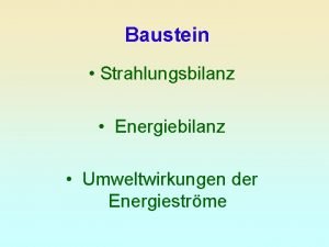 Baustein Strahlungsbilanz Energiebilanz Umweltwirkungen der Energiestrme Bedeutung der