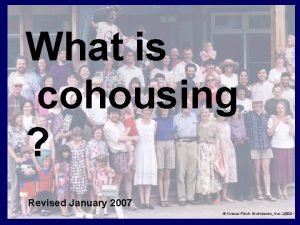 What is cohousing Revised January 2007 KrausFitch Architects