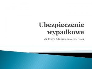 Ubezpieczenie wypadkowe dr Eliza MazurczakJasiska Ubezpieczenie wypadkowe 1