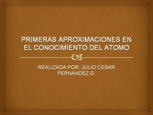 PRIMERAS APROXIMACIONES EN EL CONOCIMIENTO DEL ATOMO REALIZADA