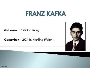 FRANZ KAFKA Geboren 1883 in Prag Gestorben 1924