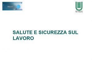 SALUTE E SICUREZZA SUL LAVORO Salute e sicurezza