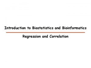 Introduction to Biostatistics and Bioinformatics Regression and Correlation