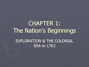 CHAPTER 1 The Nations Beginnings EXPLORATION THE COLONIAL