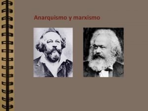 Anarquismo y marxismo El anarquismo o socialismo libertario