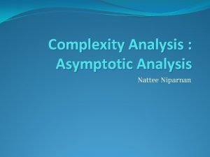 Complexity Analysis Asymptotic Analysis Nattee Niparnan Recall What