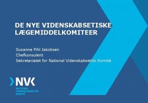 DE NYE VIDENSKABSETISKE LGEMIDDELKOMITEER Susanne Pihl Jakobsen Chefkonsulent