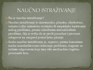 NAUNO ISTRAIVANJE ta je nauno istraivanje Nauno istraivanje