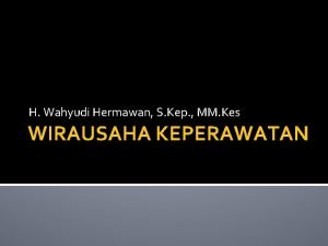 H Wahyudi Hermawan S Kep MM Kes WIRAUSAHA