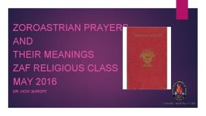 ZOROASTRIAN PRAYERS AND THEIR MEANINGS ZAF RELIGIOUS CLASS
