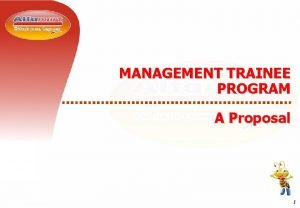 MANAGEMENT TRAINEE PROGRAM A Proposal 1 TUJUAN Menciptakan