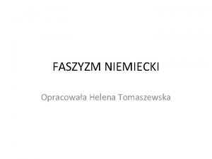 FASZYZM NIEMIECKI Opracowaa Helena Tomaszewska DEFINICJA I CECHY