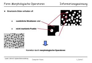 Form Morphologische Operatoren Informationsgewinnung Binarisierte Bilder enthalten oft