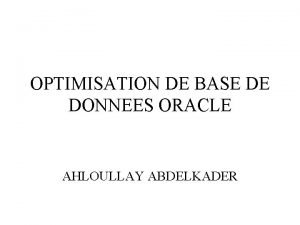 OPTIMISATION DE BASE DE DONNEES ORACLE AHLOULLAY ABDELKADER