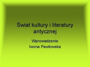 wiat kultury i literatury antycznej Wprowadzenie Iwona Pawowska