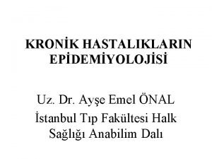 KRONK HASTALIKLARIN EPDEMYOLOJS Uz Dr Aye Emel NAL