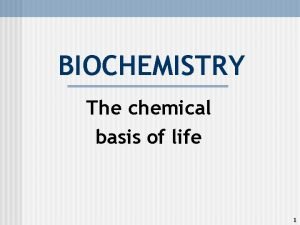 BIOCHEMISTRY The chemical basis of life 1 ATOMS