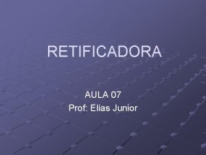 RETIFICADORA AULA 07 Prof Elias Junior RETIFICADORA CONCEITO