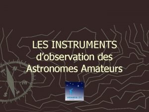 LES INSTRUMENTS dobservation des Astronomes Amateurs Principes gnraux