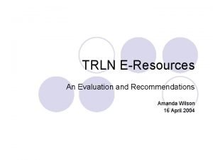 TRLN EResources An Evaluation and Recommendations Amanda Wilson