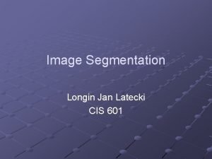 Image Segmentation Longin Jan Latecki CIS 601 Image